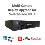 Switchblade LPU2 Replay Upgrade - Add Multi-camera Instant Replay to LPU2 vMix Switcher